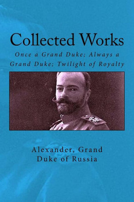 Collected Works: Once A Grand Duke; Always A Grand Duke; Twilight Of Royalty