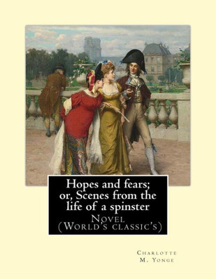 Hopes And Fears; Or, Scenes From The Life Of A Spinster By: Charlotte M. Yonge , Illustrated By: Herbert Gandy (18571934): Novel (World'S Classic'S)