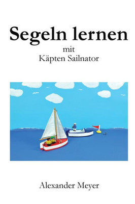 Segeln Lernen Mit Käpten Sailnator (German Edition)