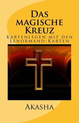 Das Magische Kreuz: Kartenlegen Mit Den Lenormand-Karten (Kartenlegen Lernen) (German Edition)