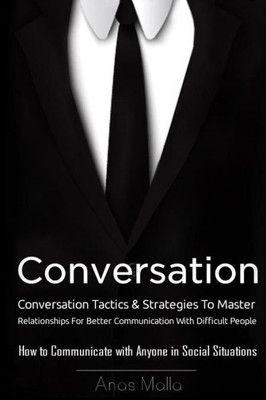 Conversation: Conversation Tactics & Strategies To Master Relationships For Better Communication With Difficult People, How To Communicate With Anyone ... Skills, Humor, Charm, Leadership)
