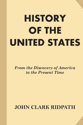 History Of The United States: From The Discovery Of America To The Present Time (The Popular Series)
