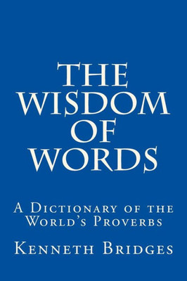 The Wisdom Of Words: A Dictionary Of The World'S Proverbs