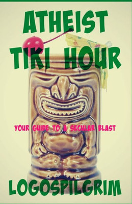 Atheist Tiki Hour: Your Guide To A Secular Blast