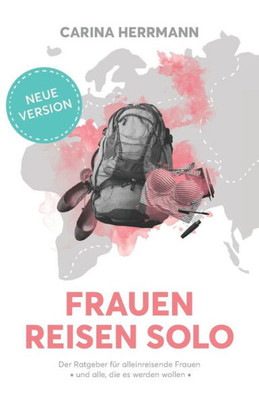 Frauen Reisen Solo 2.0: Der Ratgeber Für Alleinreisende Frauen - Und Alle, Die Es Werden Wollen (German Edition)