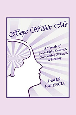 Hope Within Me: A Memoir of Friendship, Courage, Overcoming Struggle, & Healing - Paperback
