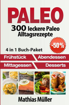 Paleo: 300 Leckere Paleo Alltagsrezepte (German Edition)