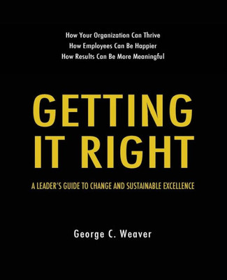 Getting It Right: A Leader'S Guide To Change And Sustainable Excellence