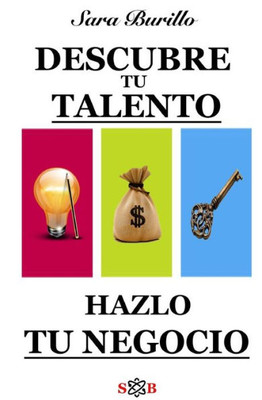 Descubre Tu Talento Y Hazlo Tu Negocio (Spanish Edition)