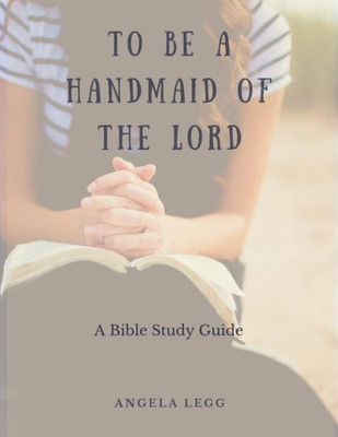 To Be A Handmaid Of The Lord - A Bible Study Guide