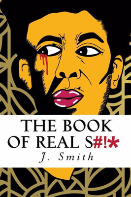 The Book Of Real Shit: A Collection Of Poetry And Life Thoughts