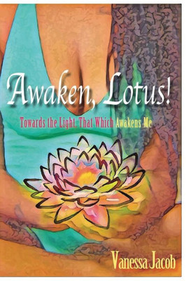 Awaken, Lotus!: Towards The Light, That Which Awakens Me