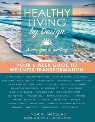 Healthy Living By Design: Your 6 Week Guide To Wellness Transformation