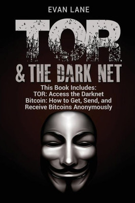 Tor And The Darknet: Access The Darknet & How To Get, Send, And Receive Bitcoins Anonymously