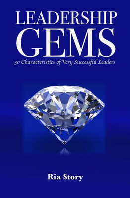Leadership Gems: 30 Characteristics Of Very Successful Leaders (Effective Leadership Series) (Volume 4)