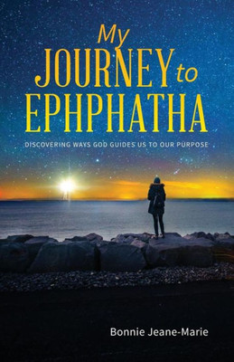 My Journey To Ephphatha: Discovering Ways God Guides Us To Our Purpose