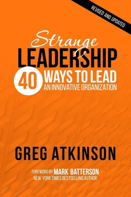 Strange Leadership: 40 Ways To Lead An Innovative Organization