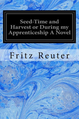 Seed-Time And Harvest Or During My Apprenticeship A Novel