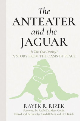 The Anteater And The Jaguar: Is This Our Destiny? A Story From The Oasis Of Peace