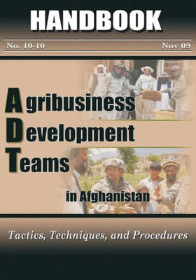 Agribusiness Development Teams In Afghanistan: Tactics, Techniques, And Procedures