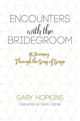 Encounters With The Bridegroom, A Journey Through The Song Of Songs