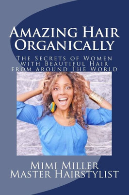Amazing Hair Organically: The Secrets Of Women With Beautiful Hair From Around The World
