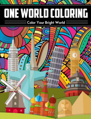 One World Coloring - Color Your Bright World: The Best Art Therapy Coloring Book - Unique And Relaxing - A Journey Through A Colorful World - Liven ... With Magic, Bring Famous Landmarks To Life!