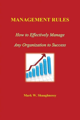 Management Rules: How To Effectively Manage Any Organization To Success