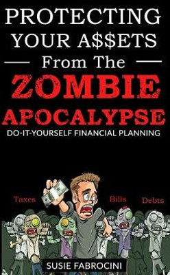 Protecting Your Assets From The Zombie Apocalypse: Do-It-Yourself Financial Planning
