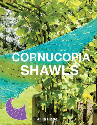 Cornucopia Shawls: How To Knit And Design Vortex Shawls