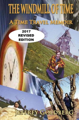 The Windmill Of Time: A Time Travel Memoir