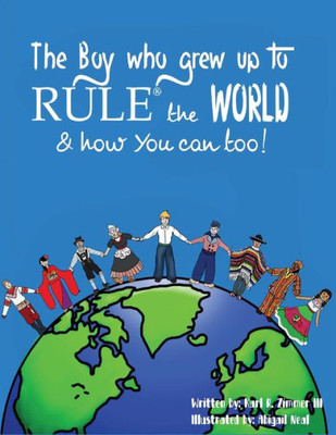 The Boy Who Grew Up To Rule® The World & How You Can Too!