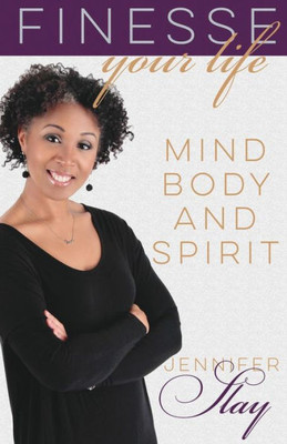 Finesse Your Life: Mind, Body And Spirit