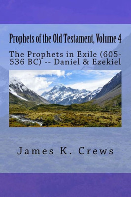 Prophets Of The Old Testament, Volume 4: The Prophets In Exile (605-536 Bc) -- Daniel & Ezekiel (Old Testament Prophets)