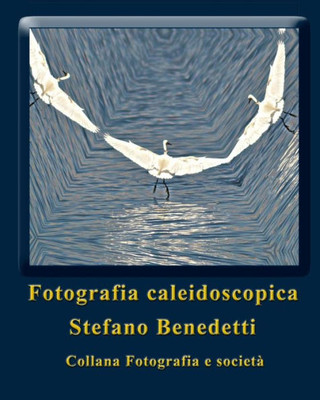 Fotografia Caleidoscopica: Sogni Fotografici (Fotografia E Società) (Italian Edition)