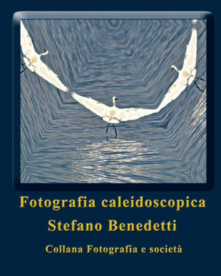 Fotografia Caleidoscopica: Sogni Fotografici (Fotografia E Società) (Italian Edition)