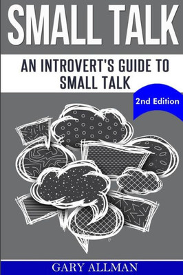 Small Talk: An Introvert'S Guide To Small Talk - Talk To Anyone & Be Instantly Likeable (How To Small Talk, Talk To Anyone, Lasting Relationship, People Skills)