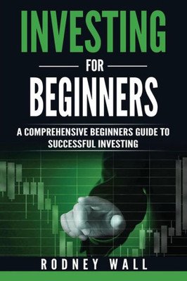 Investing For Beginners: A Comprehensive Beginners Guide To Successful Investing (Investment Book 1)