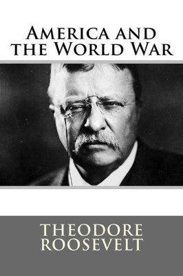 America And The World War Theodore Roosevelt