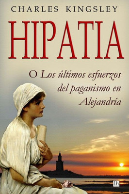 Hipatia: O Los Ultimos Esfuerzos Del Paganismo En Alejandria (Spanish Edition)