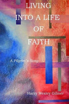 Living Into A Life Of Faith: A Pilgrim'S Song