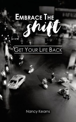 Embrace The Shift: Get Your Life Back