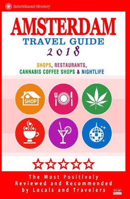 Amsterdam Travel Guide 2018: Shops, Restaurants, Cannabis Coffee Shops, Attractions & Nightlife In Amsterdam (City Travel Guide 2018)
