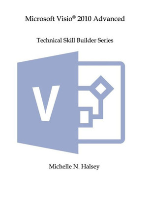 Microsoft Visio 2010 Advanced (Technical Skill Builder Series)