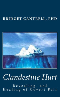 Clandestine Hurt: The Revealing And Healing Of Covert Pain