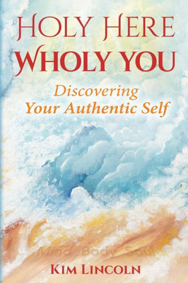 Holy Here Wholy You: Discovering Your Authentic Self