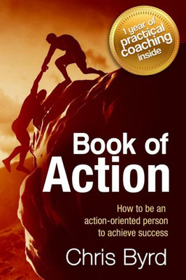 Book Of Action: How To Become An Action Oriented Person To Achieve Success