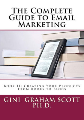 The Complete Guide To Email Marketing: Book Ii: Creating Your Products -- From Books To Blogs