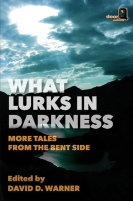 What Lurks In Darkness: More Tales From The Bent Side