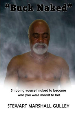 Buck Naked: Stripping Yourself To Become Who You Were Meant To Be